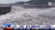 浙南沿海狂风暴雨 瞬时风速破30m/s 台风“巴威”逼近引发强风雨
