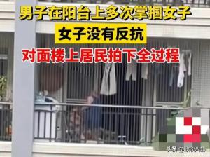 男子在阳台掌掴女子被邻居拍下，呼吁警方介入