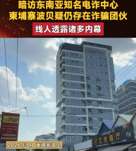 暗访东南亚知名电诈中心！柬埔寨波贝疑似仍存在诈骗团伙
