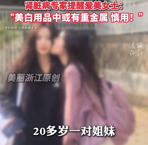姐妹俩互用化妆品双双查出肾病 医生提醒：部分美白产品可能含有超标的重金属线上靠谱正规配资要慎用