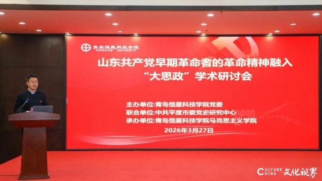 青岛恒星科技学院举办山东共产党早期革命者革命精神融入“大思政”学术研讨会