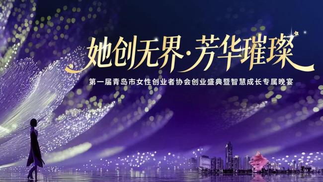 她创无界，芳华璀璨——青岛市女性创业者协会首届创业盛典圆满举办