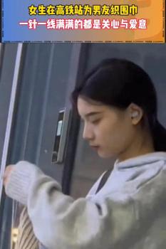 女生高铁站为男友织围巾，一针一线满满都是的爱意