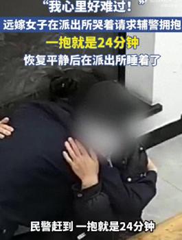 远嫁女子在派出所痛哭 民警拥抱安慰 一个拥抱胜过千言万语
