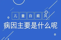 东莞白癜风医院简介导致儿童白癜风的主要因素有哪些?