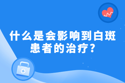 什么是会影响到白斑患者的治疗
