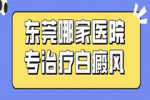 东莞医治白癜风的医院是哪个